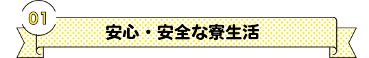 1.安心・安全な寮生活